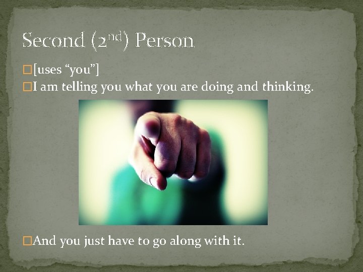 Second (2 nd) Person �[uses “you”] �I am telling you what you are doing