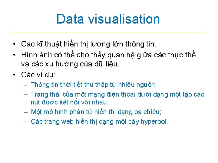 Data visualisation • Các kĩ thuật hiển thị lượng lớn thông tin. • Hình