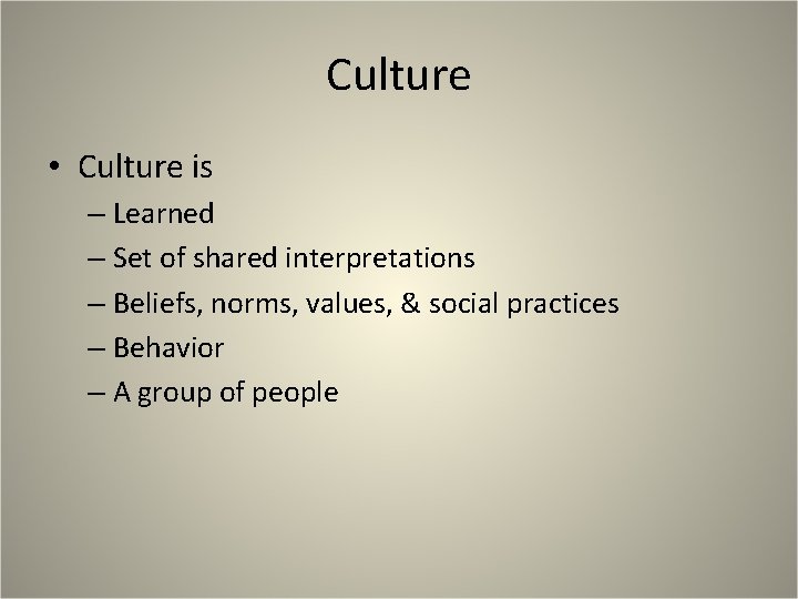 Culture • Culture is – Learned – Set of shared interpretations – Beliefs, norms,