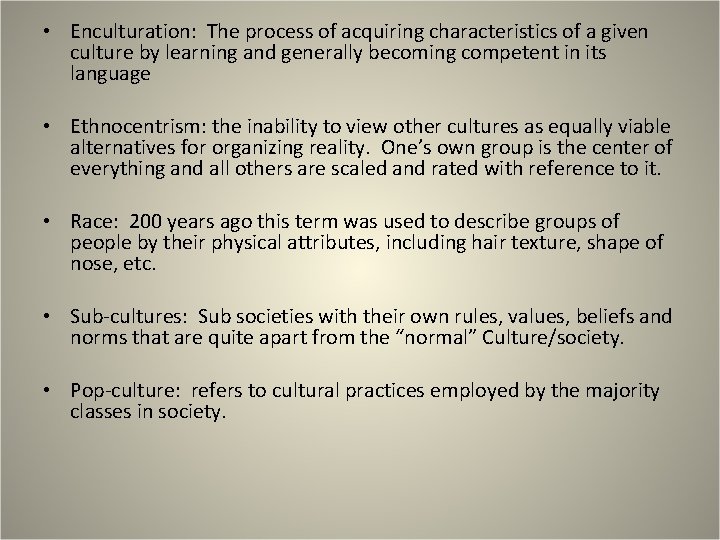  • Enculturation: The process of acquiring characteristics of a given culture by learning