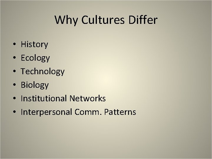 Why Cultures Differ • • • History Ecology Technology Biology Institutional Networks Interpersonal Comm.