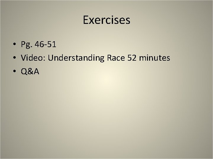 Exercises • Pg. 46 -51 • Video: Understanding Race 52 minutes • Q&A 