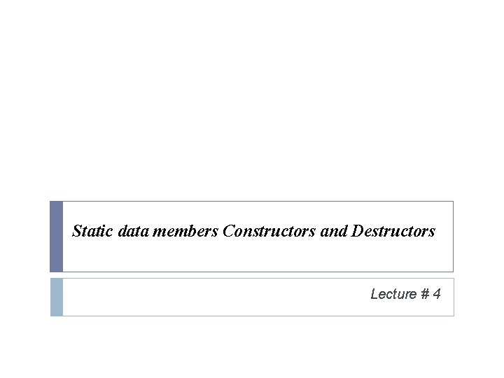 Static data members Constructors and Destructors Lecture # 4 