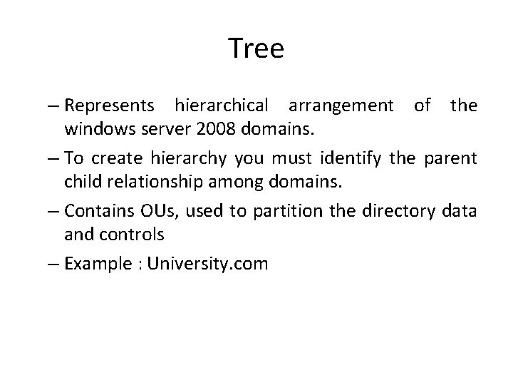 Tree – Represents hierarchical arrangement of the windows server 2008 domains. – To create
