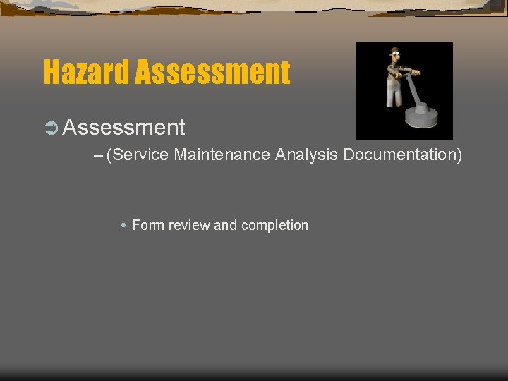 Hazard Assessment Ü Assessment – (Service Maintenance Analysis Documentation) w Form review and completion