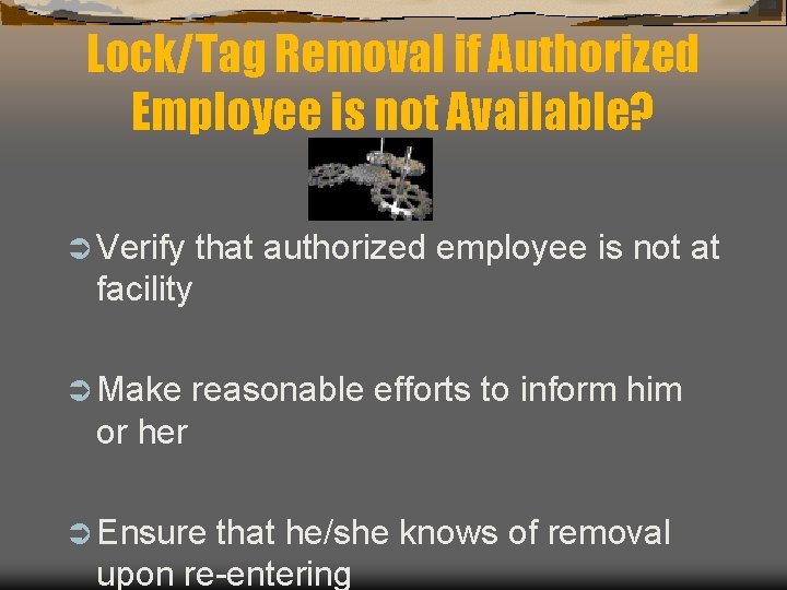 Lock/Tag Removal if Authorized Employee is not Available? Ü Verify that authorized employee is