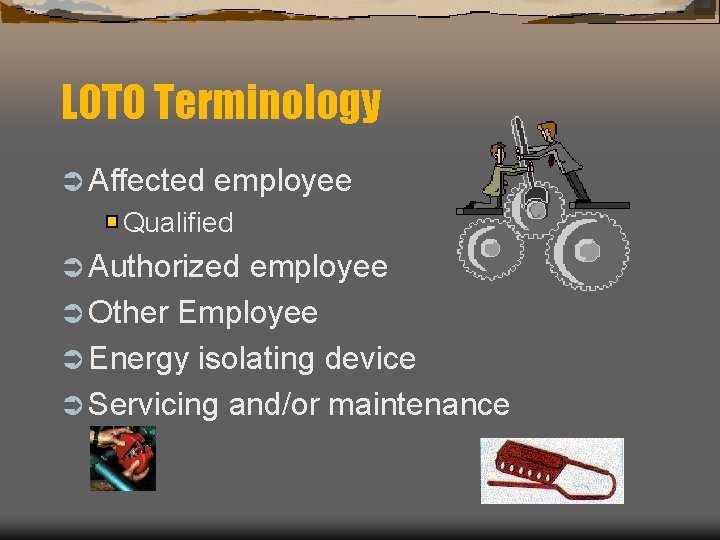 LOTO Terminology Ü Affected employee Qualified Ü Authorized employee Ü Other Employee Ü Energy