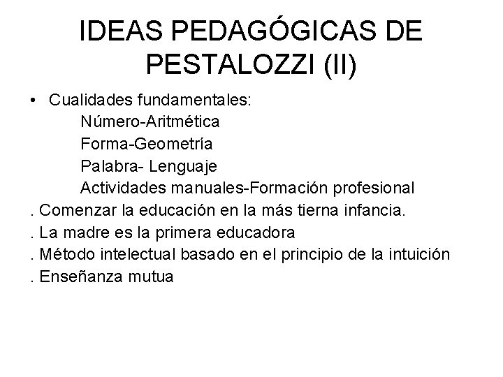 IDEAS PEDAGÓGICAS DE PESTALOZZI (II) • Cualidades fundamentales: Número-Aritmética Forma-Geometría Palabra- Lenguaje Actividades manuales-Formación