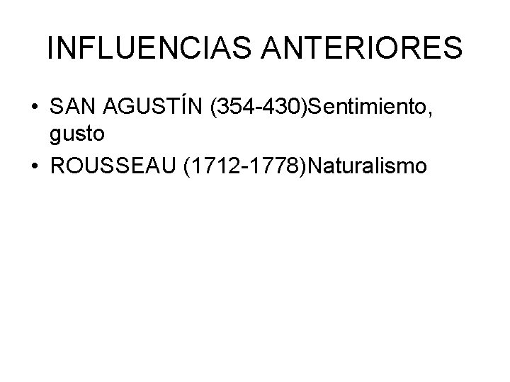 INFLUENCIAS ANTERIORES • SAN AGUSTÍN (354 -430)Sentimiento, gusto • ROUSSEAU (1712 -1778)Naturalismo 