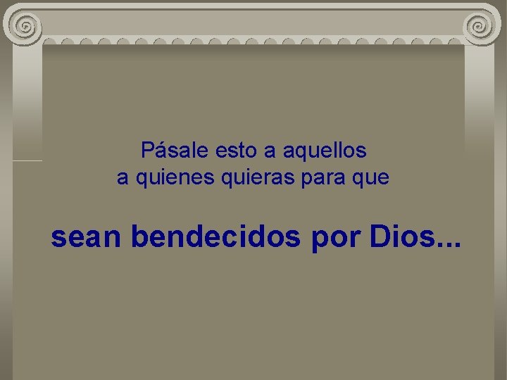 Pásale esto a aquellos a quienes quieras para que sean bendecidos por Dios. .