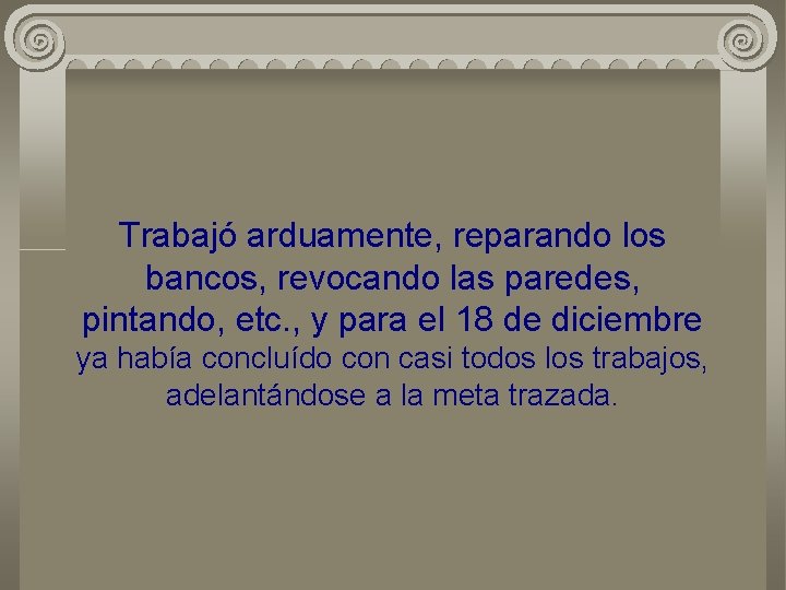Trabajó arduamente, reparando los bancos, revocando las paredes, pintando, etc. , y para el