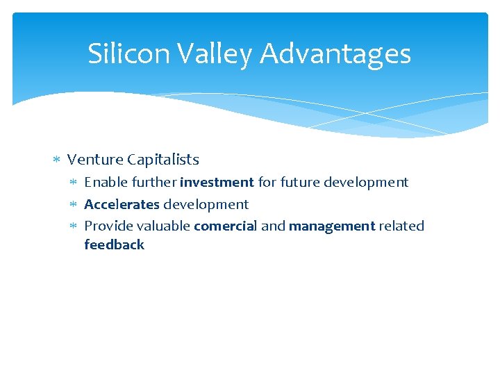 Silicon Valley Advantages Venture Capitalists Enable further investment for future development Accelerates development Provide