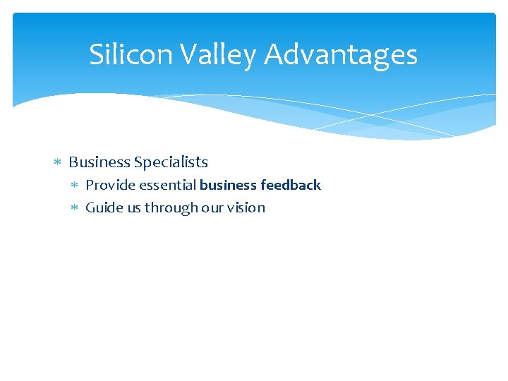 Silicon Valley Advantages Business Specialists Provide essential business feedback Guide us through our vision