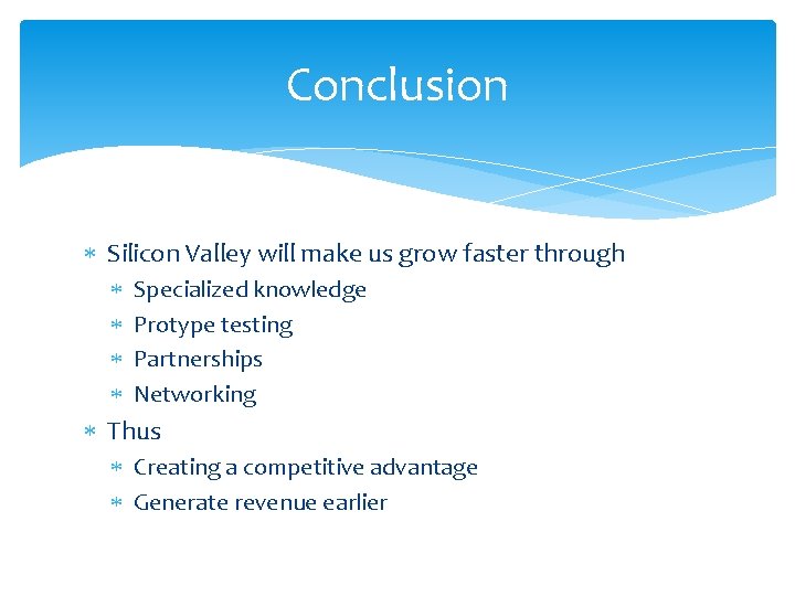Conclusion Silicon Valley will make us grow faster through Specialized knowledge Protype testing Partnerships