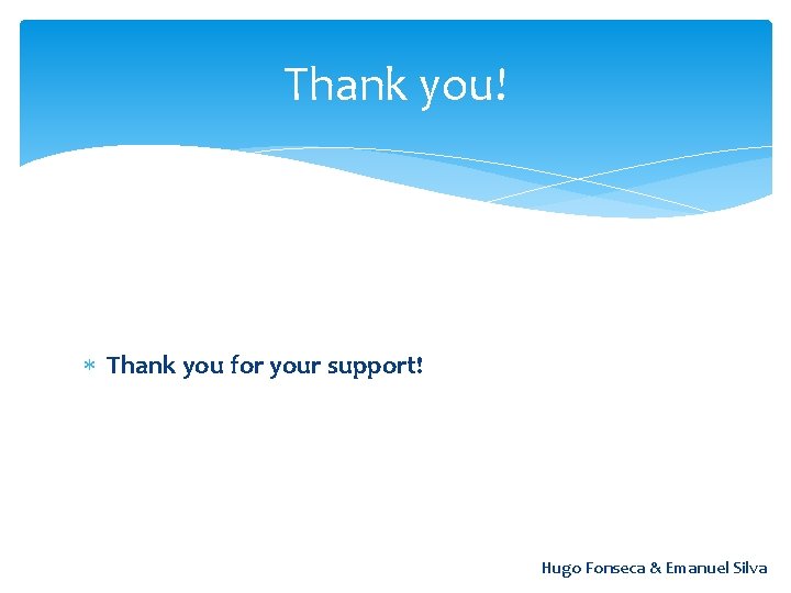 Thank you! Thank you for your support! Hugo Fonseca & Emanuel Silva 