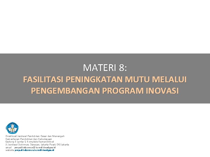 MATERI 8: FASILITASI PENINGKATAN MUTU MELALUI PENGEMBANGAN PROGRAM INOVASI Direktorat Jenderal Pendidikan Dasar dan