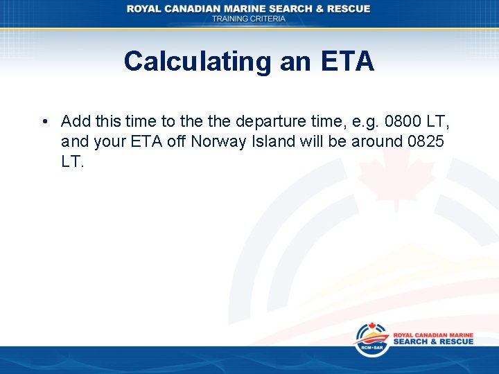Calculating an ETA • Add this time to the departure time, e. g. 0800