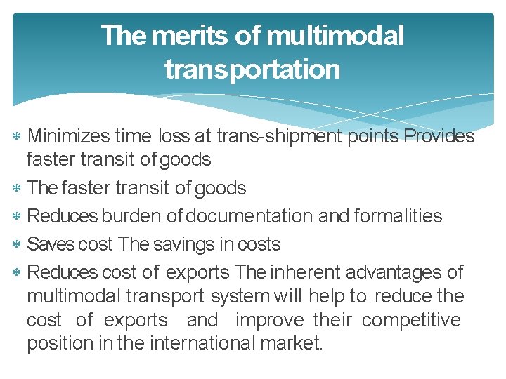 The merits of multimodal transportation Minimizes time loss at trans-shipment points Provides faster transit