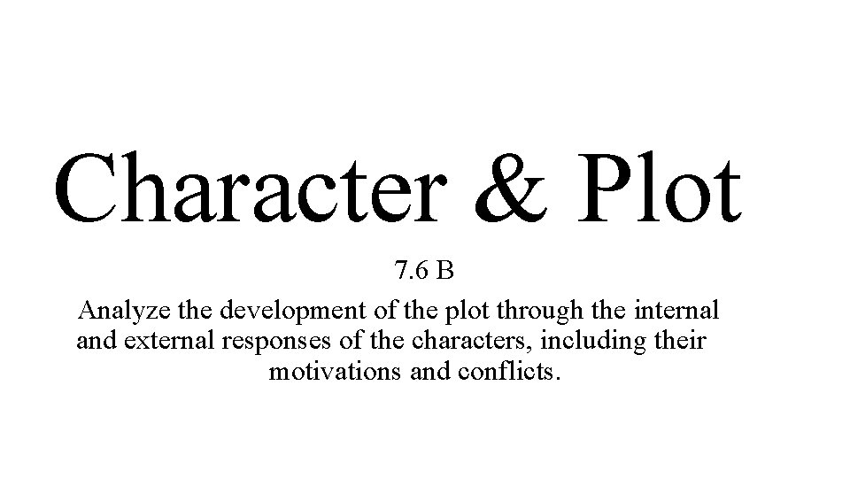 Character & Plot 7. 6 B Analyze the development of the plot through the