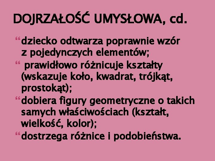 DOJRZAŁOŚĆ UMYSŁOWA, cd. dziecko odtwarza poprawnie wzór z pojedynczych elementów; prawidłowo różnicuje kształty (wskazuje DOJRZAŁOŚĆ UMYSŁOWA, cd. dziecko odtwarza poprawnie wzór z pojedynczych elementów; prawidłowo różnicuje kształty (wskazuje