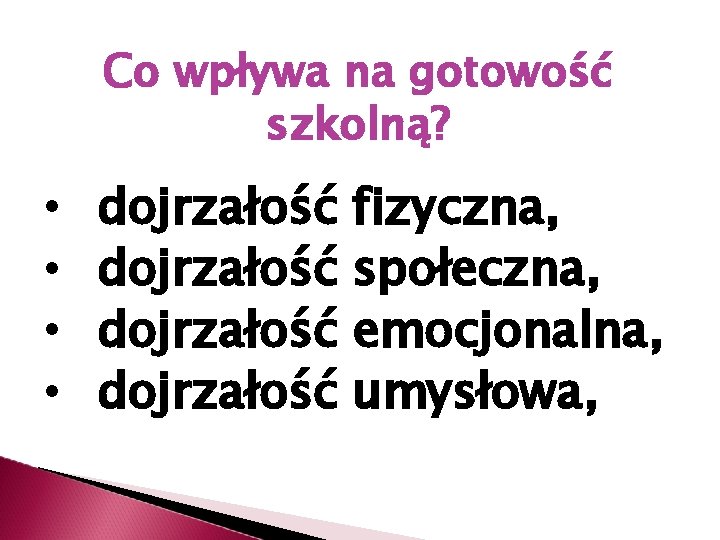 Co wpływa na gotowość szkolną? • • dojrzałość fizyczna, społeczna, emocjonalna, umysłowa, 