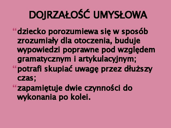 DOJRZAŁOŚĆ UMYSŁOWA dziecko porozumiewa się w sposób zrozumiały dla otoczenia, buduje wypowiedzi poprawne pod