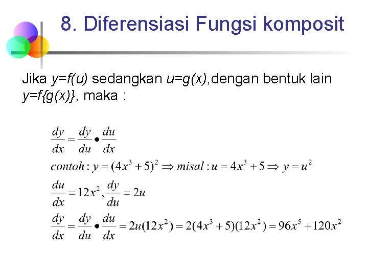 8. Diferensiasi Fungsi komposit Jika y=f(u) sedangkan u=g(x), dengan bentuk lain y=f{g(x)}, maka :