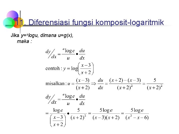 11. Diferensiasi fungsi komposit-logaritmik Jika y=alogu, dimana u=g(x), maka : 