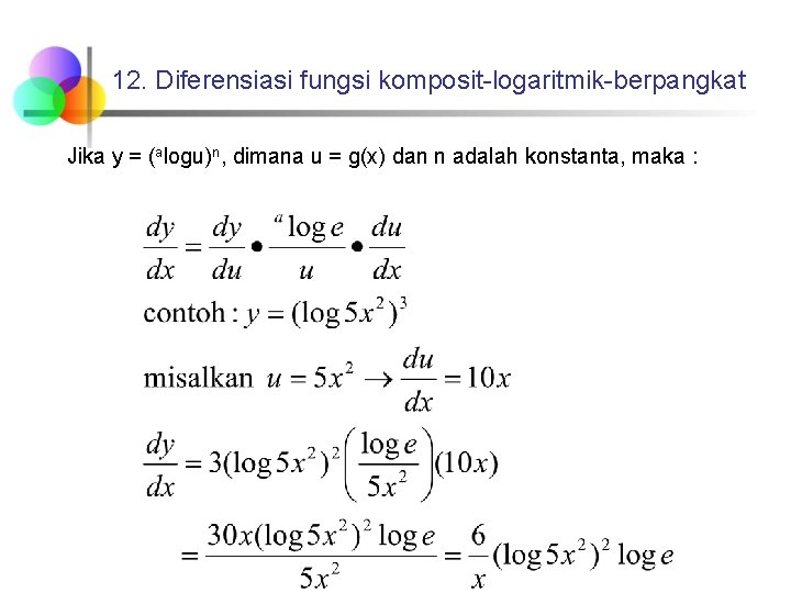 12. Diferensiasi fungsi komposit-logaritmik-berpangkat Jika y = (alogu)n, dimana u = g(x) dan n