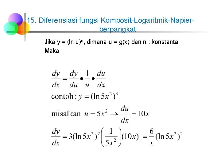 15. Diferensiasi fungsi Komposit-Logaritmik-Napierberpangkat Jika y = (ln u)n, dimana u = g(x) dan