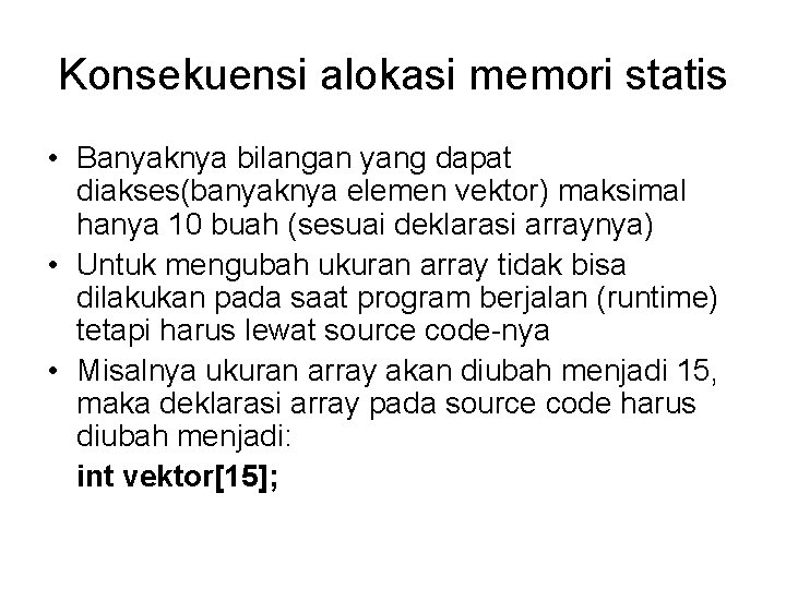 Konsekuensi alokasi memori statis • Banyaknya bilangan yang dapat diakses(banyaknya elemen vektor) maksimal hanya