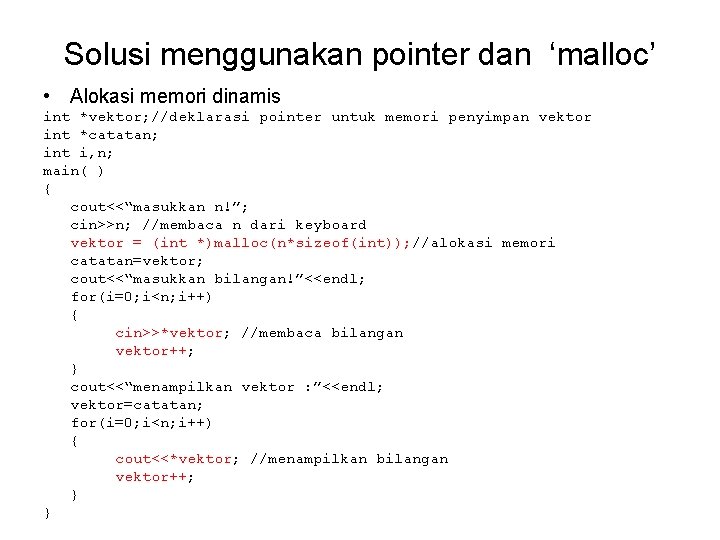 Solusi menggunakan pointer dan ‘malloc’ • Alokasi memori dinamis int *vektor; //deklarasi pointer untuk