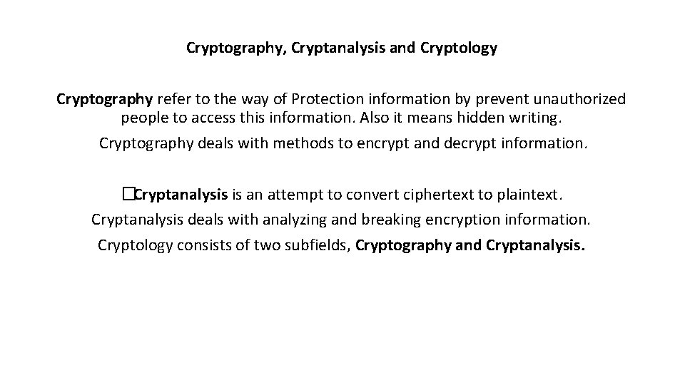 Cryptography, Cryptanalysis and Cryptology Cryptography refer to the way of Protection information by prevent Cryptography, Cryptanalysis and Cryptology Cryptography refer to the way of Protection information by prevent