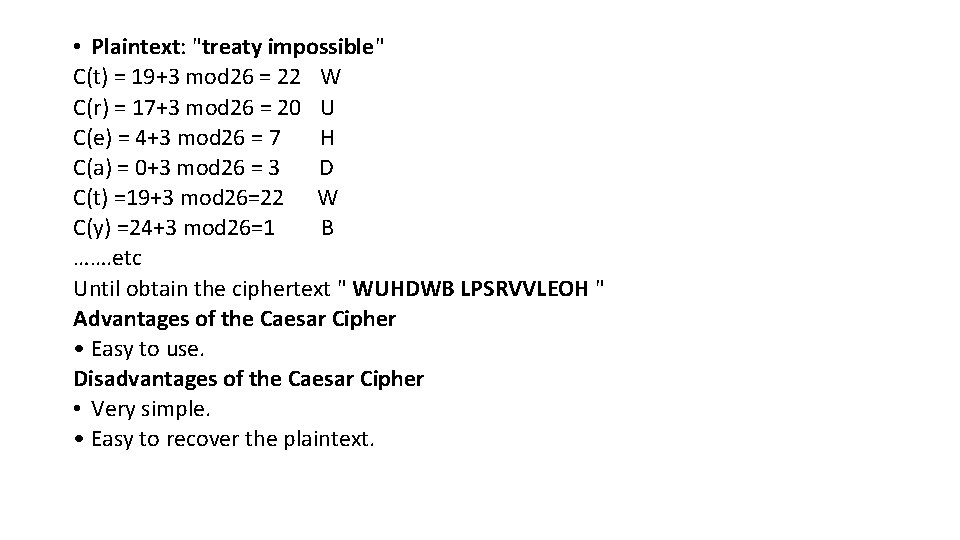 • Plaintext: "treaty impossible" C(t) = 19+3 mod 26 = 22 W C(r) • Plaintext: "treaty impossible" C(t) = 19+3 mod 26 = 22 W C(r)