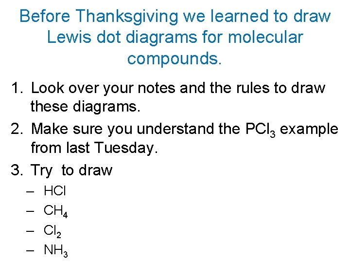 Before Thanksgiving we learned to draw Lewis dot diagrams for molecular compounds. 1. Look