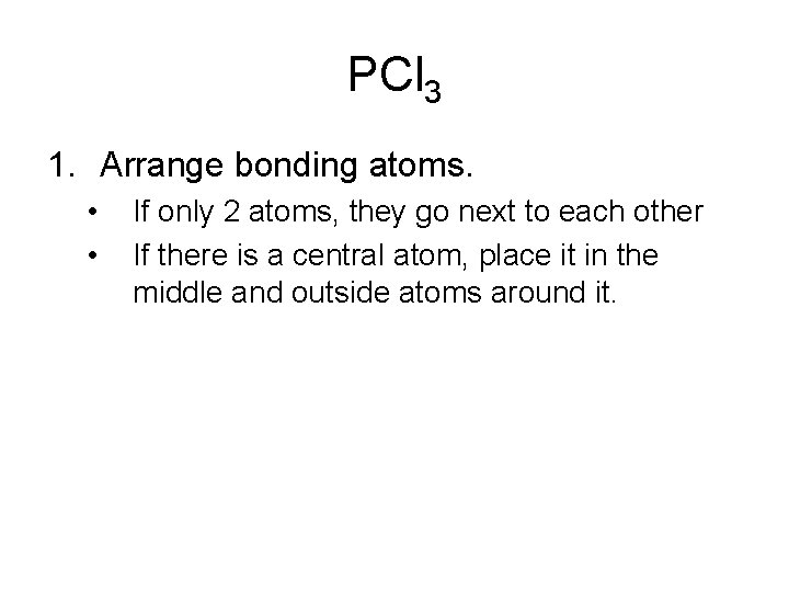 PCl 3 1. Arrange bonding atoms. • • If only 2 atoms, they go