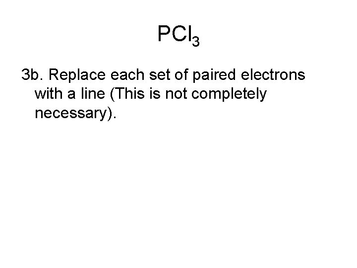 PCl 3 3 b. Replace each set of paired electrons with a line (This