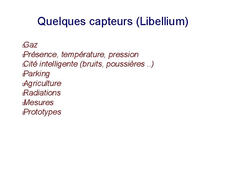 Quelques capteurs (Libellium) Gaz � Présence, température, pression � Cité intelligente (bruits, poussières. .