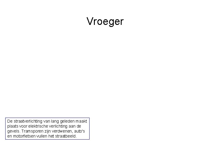 Vroeger De straatverlichting van lang geleden maakt plaats voor elektrische verlichting aan de gevels.