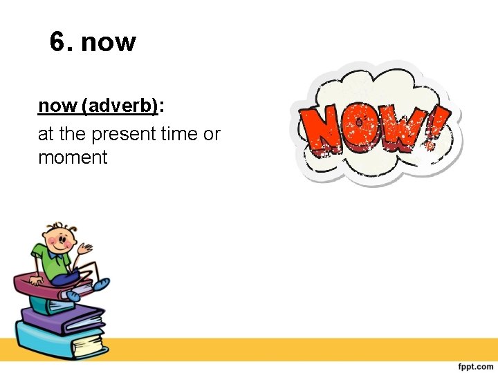 6. now (adverb): at the present time or moment 