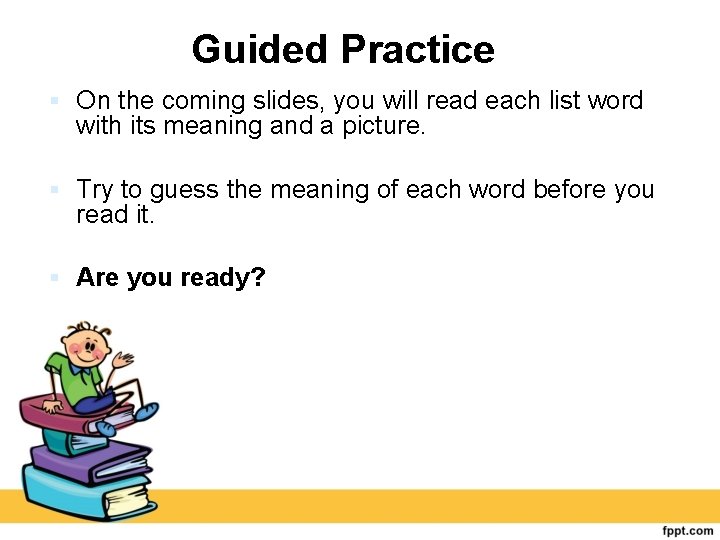 Guided Practice On the coming slides, you will read each list word with its