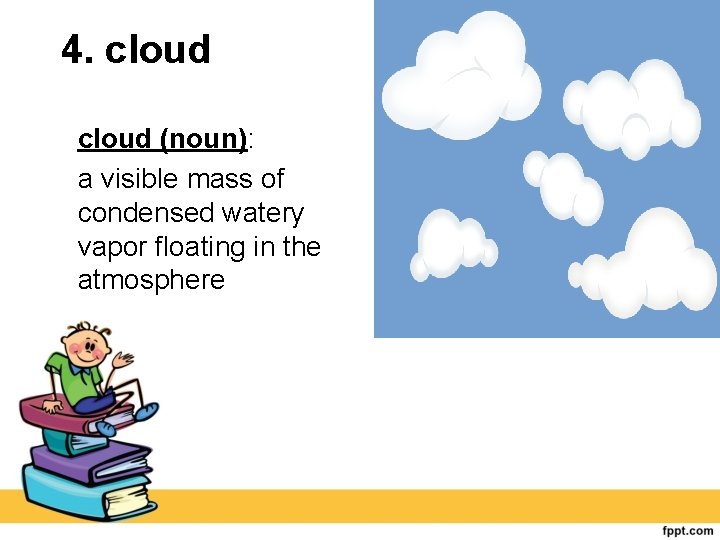 4. cloud (noun): a visible mass of condensed watery vapor floating in the atmosphere