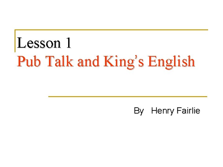 Lesson 1 Pub Talk and King’s English By Henry Fairlie 