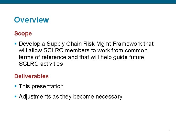 Overview Scope § Develop a Supply Chain Risk Mgmt Framework that will allow SCLRC