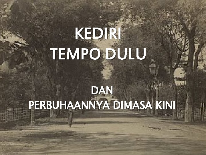 KEDIRI TEMPO DULU DAN PERBUHAANNYA DIMASA KINI 