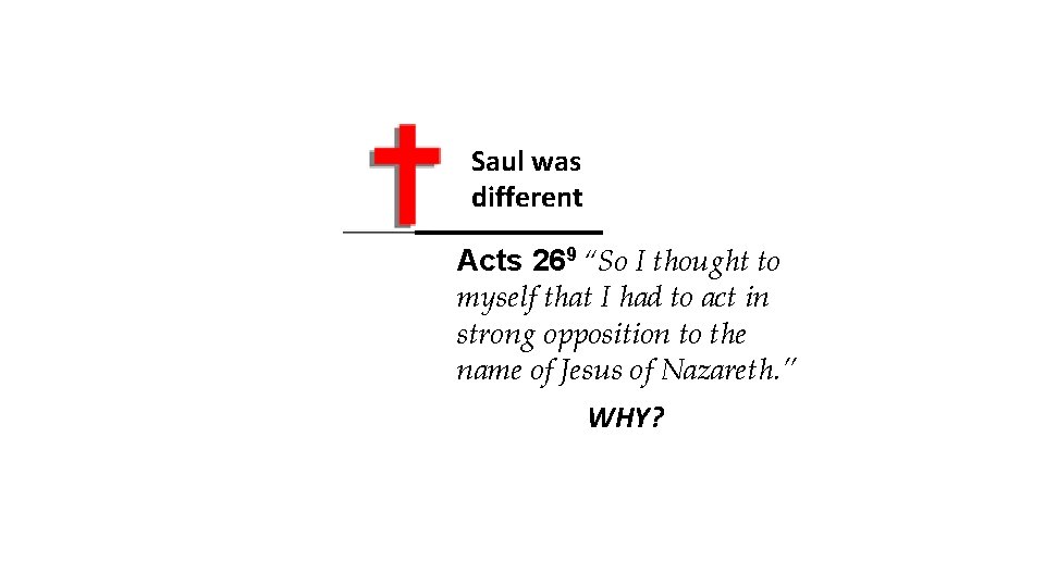 Saul was different Acts 269 “So I thought to myself that I had to