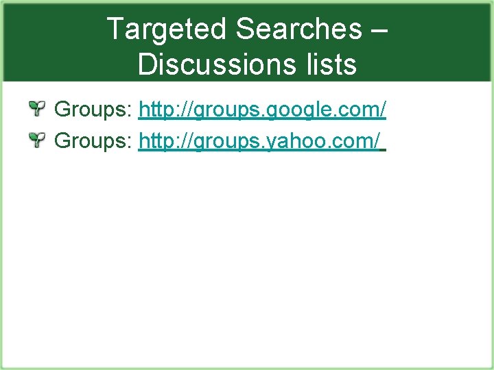 Targeted Searches – Discussions lists Groups: http: //groups. google. com/ Groups: http: //groups. yahoo.