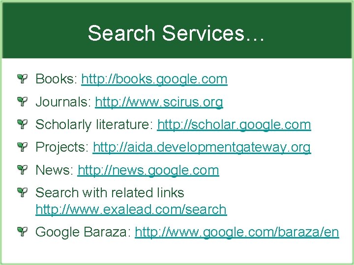 Search Services… Books: http: //books. google. com Journals: http: //www. scirus. org Scholarly literature: