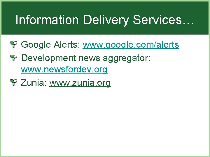 Information Delivery Services… Google Alerts: www. google. com/alerts Development news aggregator: www. newsfordev. org