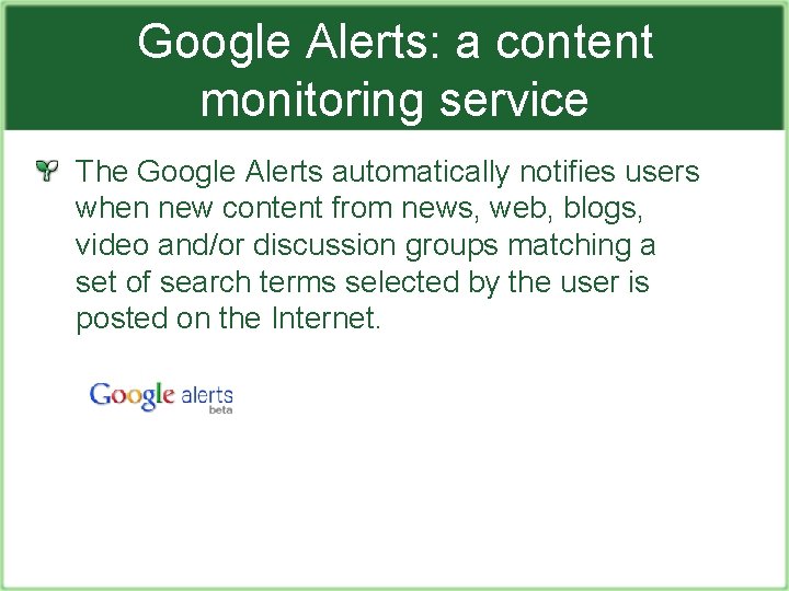 Google Alerts: a content monitoring service The Google Alerts automatically notifies users when new
